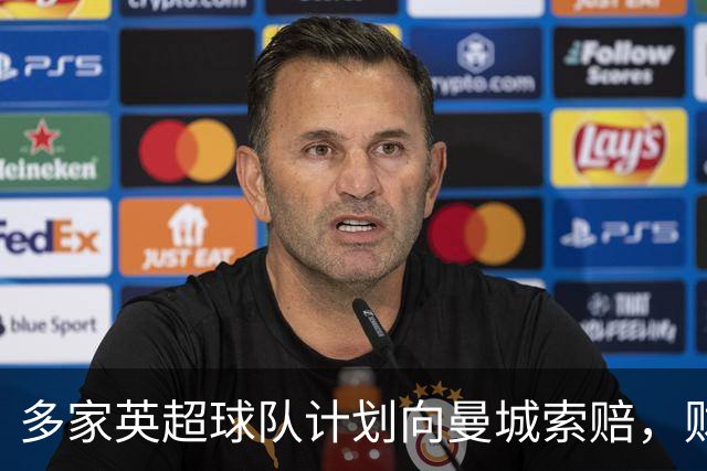 多家英超球队计划向曼城索赔，财务违规指控几乎全成立